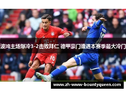波鸿主场爆冷3-2击败拜仁 德甲豪门遭遇本赛季最大冷门 波鸿主场爆冷3-2击败拜仁 德甲豪门遭遇本赛季最大冷门